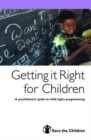 Getting it Right for Children : A Practitioners' Guide to Child Rights Programming - Book