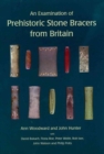 An Examination of Prehistoric Stone Bracers from Britain - Book