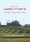 An Atlas of Northamptonshire : The Medieval and Early-Modern Landscape - Book