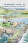 The Medieval Kirk, Cemetery and Hospice at Kirk Ness, North Berwick : The Scottish Seabird Centre Excavations 1999-2006 - Book