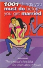 1001 Things You Must Do Before You Get Married : The Crucial Checklist for Him - Book
