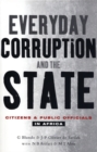 Everyday Corruption and the State : Citizens and Public Officials in Africa - Book