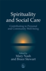 Spirituality and Social Care : Contributing to Personal and Community Well-Being - Book