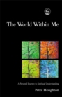 The World Within Me : A Personal Journey to Spiritual Understanding - Book