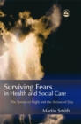 Surviving Fears in Health and Social Care : The Terrors of Night and the Arrows of Day - Book