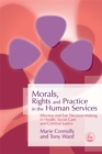 Morals, Rights and Practice in the Human Services : Effective and Fair Decision-Making in Health, Social Care and Criminal Justice - Book