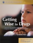 Getting Wise to Drugs : A Resource for Teaching Children About Drugs, Dangerous Substances and Other Risky Situations - Book