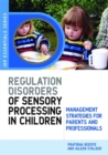 Understanding Regulation Disorders of Sensory Processing in Children : Management Strategies for Parents and Professionals - Book