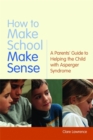 How to Make School Make Sense : A Parents' Guide to Helping the Child with Asperger Syndrome - Book