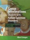 Group Interventions for Children with Autism Spectrum Disorders : A Focus on Social Competency and Social Skills - Book