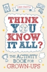 Think You Know it All? : The Activity Book for Grown-Ups - Book