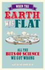 When the Earth Was Flat : All the Bits of Science We Got Wrong - eBook