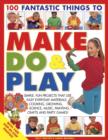 100 Fantastic Things to Make, do and Play - Book