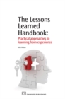 The Lessons Learned Handbook : Practical Approaches to Learning from Experience - Book