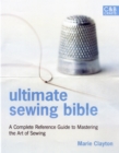 Ultimate Sewing Bible : A Complete Reference with Step-by-Step Techniques - Book