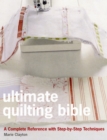 Ultimate Quilting Bible : A Complete Reference with Step-by-Step Techniques - Book