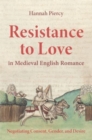 Resistance to Love in Medieval English Romance : Negotiating Consent, Gender, and Desire - Book