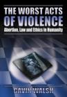 The Worst Acts of Violence, Abortion, Law and Ethics in Humanity - Book
