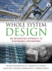 Whole System Design : An Integrated Approach to Sustainable Engineering - Book