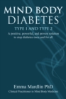Mind Body Diabetes Type 1 and Type 2 : A positive, powerful and proven solution to stop diabetes once and for all - Book