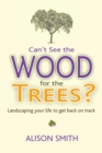 Can't See the Wood for the Trees? : Landscaping Your Life to Get Back on Track - eBook