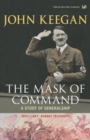 The Mask of Command : A Study of Generalship - Book