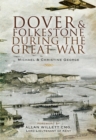 Dover and Folkestone During the Great War - Book