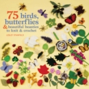 75 Birds, Butterflies & Beautiful Beasties to Knit & Crochet : With Full Instructions, Patterns and Charts - Book