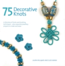 75 Decorative Knots : A Directory of Knots and Knotting Techniques Plus Exquisite Jewellery Projects to Make and Wear - Book