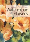 Janet Whittle's Watercolour Flowers : An Inspirational Step-by-Step Guide to Colour and Techniques - Book
