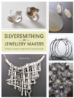 Silversmithing for Jewellery Makers : Techniques, Treatments & Applications for Inspirational Design - Book