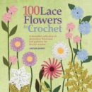100 Lace Flowers to Crochet : A Beautiful Collection of Decorative Floral and Leaf Patterns for Thread Crochet - Book