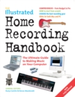 The Illustrated Home Recording Handbook : The Ultimate Guide to Making Music on Your Computer - Book