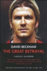 David Beckham : The Great Betrayal - The Inside Story of How Britain's Greatest Football Club Lost Their Greatest Player - Book