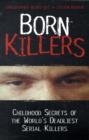 Born Killers : Childhood Secrets of the World's Deadliest Serial Killers - Book