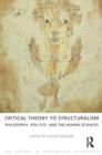 Critical Theory to Structuralism : Philosophy, Politics and the Human Sciences - Book