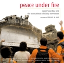 Peace Under Fire : Israel, Palestine and the International Solidarity Movement - Book