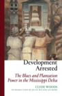 Development Arrested : The Blues and Plantation Power in the Mississippi Delta - Book