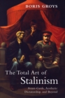 The Total Art of Stalinism : Avant-Garde, Aesthetic Dictatorship, and Beyond - Book