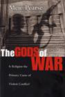 The Gods of War : Is Religion The Primary Cause Of Violent Conflict? - Book