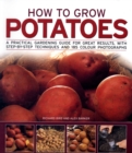 How to Grow Potatoes : A Practical Gardening Guide for Great Results with Step-by-step Techniques - Book