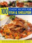 100 Classic Recipes for Fish and Shellfish : Fabulous Ways to Prepare and Cook Fresh Seafood, Shown in More Than 330 Step-by-step Mouthwatering Photographs - Book