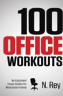 100 Office Workouts : No Equipment, No-Sweat, Fitness Mini-Routines You Can Do At Work. - Book