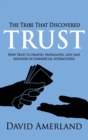 The Tribe That Discovered Trust : How Trust Is Created, Propagated, Lost and Regained in Commercial Interactions - Book