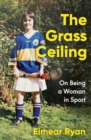 The Grass Ceiling : On Being a Woman in Sport - Book