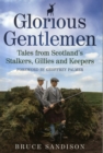 Glorious Gentlemen : Tales from Scotland's Stalkers, Gillies and Keepers - Book