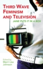 Third Wave Feminism and Television : Jane Puts it in a Box - Book