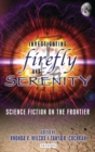 Investigating Firefly and Serenity : Science Fiction on the Frontier - Book