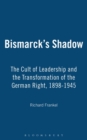 Bismarck's Shadow : The Cult of Leadership and the Transformation of the German Right, 1898-1945 - Book