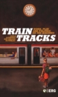 Train Tracks : Work, Play and Politics on the Railways - Book